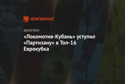 «Локомотив-Кубань» уступил «Партизану» в Топ-16 Еврокубка - championat.com - Белград