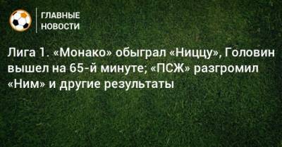 Александр Головин - Лига 1. «Монако» обыграл «Ниццу», Головин вышел на 65-й минуте; «ПСЖ» разгромил «Ним» и другие результаты - bombardir.ru - Монако - Княжество Монако