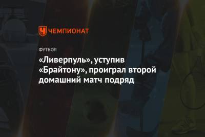 Юрген Клоппа - «Ливерпуль», уступив «Брайтону», проиграл второй домашний матч подряд - championat.com - Англия - Берн