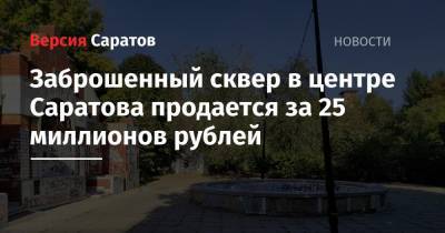 Заброшенный сквер в центре Саратова продается за 25 миллионов рублей - nversia.ru - Саратов