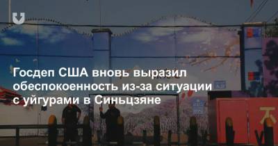 Госдеп США вновь выразил обеспокоенность из-за ситуации с уйгурами в Синьцзяне - news.tut.by - США - район Синьцзян-Уйгурский