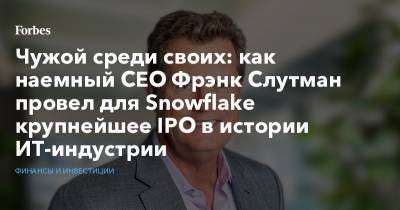 Марк Цукерберг - Чужой среди своих: как наемный CEO Фрэнк Слутман провел для Snowflake крупнейшее IPO в истории ИТ-индустрии - forbes.ru - шт. Калифорния - Дублин