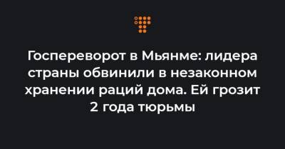 Аун Сан Су Чжи - Вин Мьин - Госпереворот в Мьянме: лидера страны обвинили в незаконном хранении раций дома. Ей грозит 2 года тюрьмы - hromadske.ua - Бирма