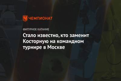 Этери Тутберидзе - Майя Хромых - Алена Косторная - Стало известно, кто заменит Косторную на командном турнире в Москве - championat.com - Москва