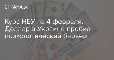 Курс НБУ на 4 февраля. Доллар в Украине пробил психологический барьер - strana.ua