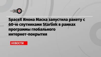 Илон Маск - SpaceX Илона Маска запустила ракету с 60-ю спутниками Starlink в рамках программы глобального интернет-покрытия - echo.msk.ru - шт.Флорида
