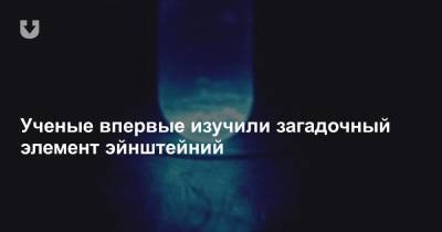 Ученые впервые изучили загадочный элемент эйнштейний - news.tut.by
