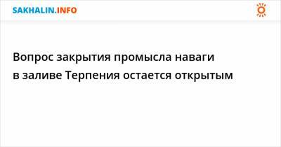 Вопрос закрытия промысла наваги в заливе Терпения остается открытым - sakhalin.info