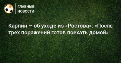 Валерий Карпин - Карпин – об уходе из «Ростова»: «После трех поражений готов поехать домой» - bombardir.ru