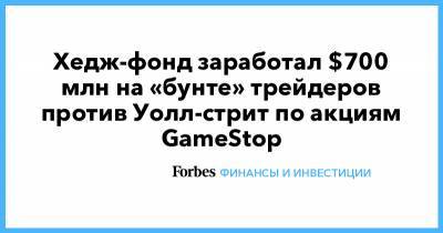 Хедж-фонд заработал $700 млн на «бунте» трейдеров против Уолл-стрит по акциям GameStop - forbes.ru