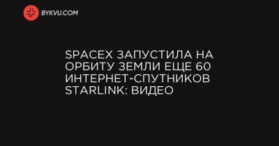 SpaceX запустила на орбіту Землі ще 60 інтернет-супутників Starlink: відео - bykvu.com - США - Украина - шт.Флорида - місто Запуск