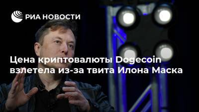 Илон Маск - Илон Маск - Цена криптовалюты Dogecoin взлетела из-за твита Илона Маска - ria.ru - Москва - Twitter