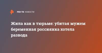 Жила как в тюрьме: убитая мужем беременная россиянка хотела развода - ren.tv - Пермь