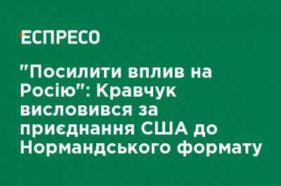 Леонид Кравчук - "Усилить влияние на Россию": Кравчук высказался за присоединение США к Нормандскому формату - ru.espreso.tv - США
