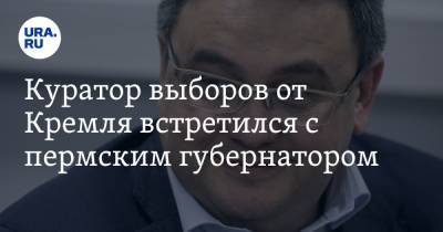 Дмитрий Махонин - Куратор выборов от Кремля встретился с пермским губернатором - ura.news - Пермь - Пермский край