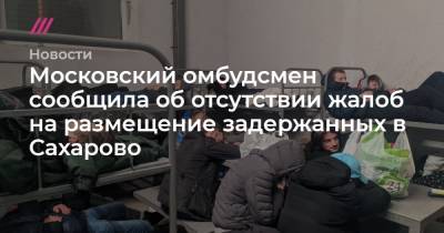 Московский омбудсмен сообщила об отсутствии жалоб на размещение задержанных в Сахарово - tvrain.ru