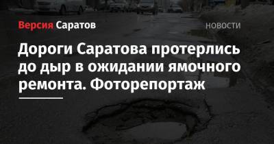 Валерий Радаев - Михаил Исаев - Дороги Саратова протерлись до дыр в ожидании ямочного ремонта. Фоторепортаж - nversia.ru - Саратовская обл.