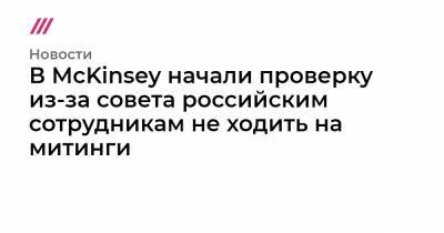 Марко Рубио - В McKinsey начали проверку из-за совета российским сотрудникам не ходить на митинги - tvrain.ru - Москва - США - Санкт-Петербург