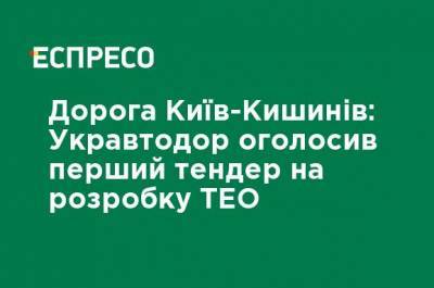 Александр Кубраков - Дорога Киев - Кишинев: Укравтодор объявил первый тендер на разработку ТЭО - ru.espreso.tv - Киев - Молдавия - Винницкая обл. - Кишинев - Житомир