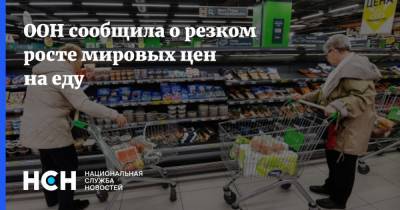 ООН сообщила о резком росте мировых цен на еду - nsn.fm - Россия