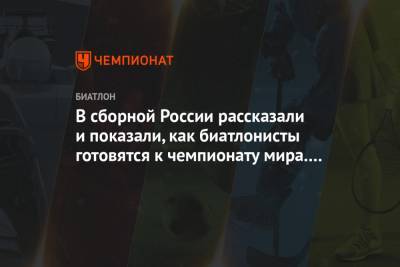 В сборной России рассказали и показали, как биатлонисты готовятся к чемпионату мира. Видео - championat.com - Словения