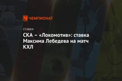 Максим Лебедев - СКА – «Локомотив»: ставка Максима Лебедева на матч КХЛ - championat.com - Санкт-Петербург - Череповец