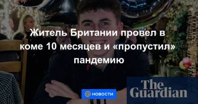 Житель Британии провел в коме 10 месяцев и «пропустил» пандемию - news.mail.ru - Англия