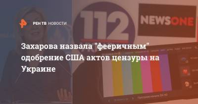 Владимир Зеленский - Мария Захарова - Захарова назвала "фееричным" одобрение США актов цензуры на Украине - ren.tv - США