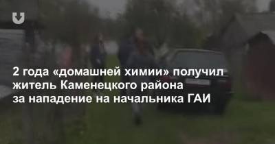 2 года «домашней химии» получил житель Каменецкого района за нападение на начальника ГАИ - news.tut.by - Брестская обл. - район Каменецкий