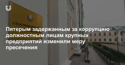 Пятерым задержанным за коррупцию должностным лицам крупных предприятий изменили меру пресечения - news.tut.by - Минск - Следственный Комитет