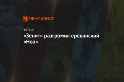 Алексей Сутормин - Вячеслав Караваев - Данил Круговой - Дмитрий Чистяков - «Зенит» разгромил ереванский «Ноа» - championat.com - Эмираты