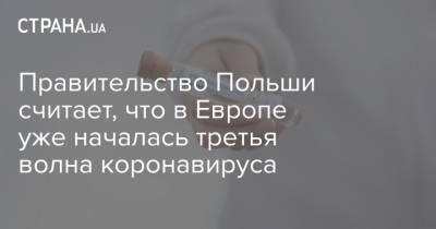 Матеуш Моравецкий - Правительство Польши считает, что в Европе уже началась третья волна коронавируса - strana.ua - Польша