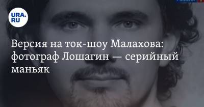 Андрей Малахов - Дмитрий Лошагин - Версия на ток-шоу Малахова: фотограф Лошагин — серийный маньяк - ura.news