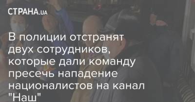 Максим Назаров - В полиции отстранят двух сотрудников, которые дали команду пресечь нападение националистов на канал "Наш" - strana.ua