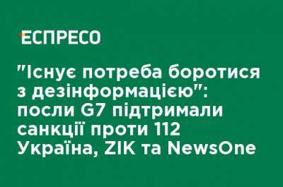 "Существует потребность бороться с дезинформацией": послы G7 поддержали санкции против 112 Украина, ZIK и NewsOne - ru.espreso.tv