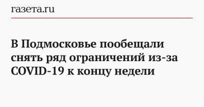 Андрей Воробьев - В Подмосковье пообещали снять ряд ограничений из-за COVID-19 к концу недели - gazeta.ru - Московская обл.