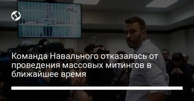 Алексей Навальный - Леонид Волков - Команда Навального отказалась от проведения массовых митингов в ближайшее время - liga.net