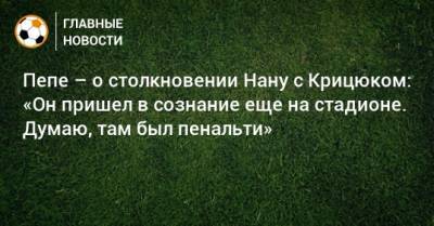 Пепе – о столкновении Нану с Крицюком: «Он пришел в сознание еще на стадионе. Думаю, там был пенальти» - bombardir.ru - Португалия