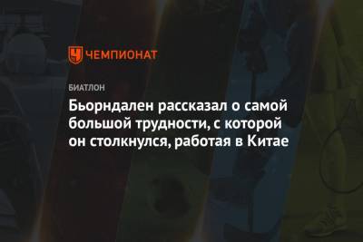 Дарья Домрачева - Бьорндален рассказал о самой большой трудности, с которой он столкнулся, работая в Китае - championat.com - Норвегия