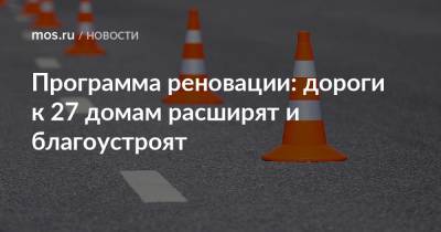 Программа реновации: дороги к 27 домам расширят и благоустроят - mos.ru - Москва