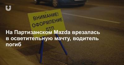 На Партизанском Mazda врезалась в осветительную мачту, водитель погиб - news.tut.by - Партизанск - Минск