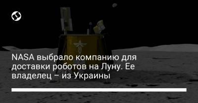 NASA выбрало компанию для доставки роботов на Луну. Ее владелец – из Украины - liga.net