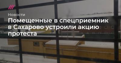 Помещенные в спецприемник в Сахарово устроили акцию протеста - tvrain.ru