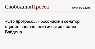 Константин Косачев - Джо Байден - «Это прогресс», — российский сенатор оценил внешнеполитические планы Байдена - svpressa.ru - США