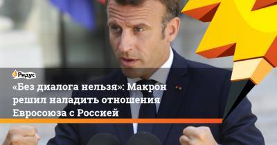 Алексей Навальный - Эммануэль Макрон - «Без диалога нельзя»: Макрон решил наладить отношения Евросоюза сРоссией - ridus.ru - Москва - Париж