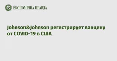 Johnson&Johnson регистрирует вакцину от COVID-19 в США - epravda.com.ua - США - county Johnson