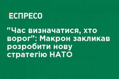 "Время определяться, кто враг": Макрон призвал разработать новую стратегию НАТО - ru.espreso.tv