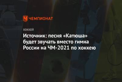 Источник: песня «Катюша» будет звучать вместо гимна России на ЧМ-2021 по хоккею - championat.com - Белоруссия - Рига - Минск - Латвия