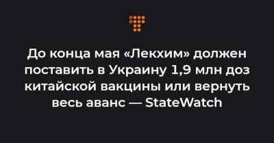 До конца мая «Лекхим» должен поставить в Украину 1,9 млн доз китайской вакцины или вернуть весь аванс — StateWatch - hromadske.ua - США - Англия - Швейцария - Австралия - Япония - Мексика - Бразилия - Канада