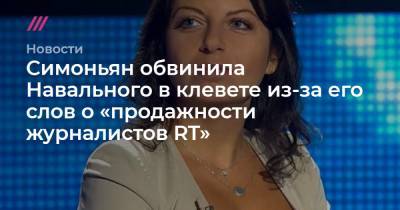 Игнат Артеменко - Симоньян обвинила Навального в клевете из-за его слов о «продажности журналистов RT» - tvrain.ru - Москва